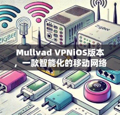 Mullvad VPNiOS版本，一款智能化的移动网络防护与加密服务