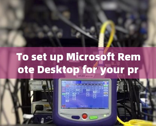 To set up Microsoft Remote Desktop for your project,follow these organized steps: To set up Microsoft Remote Desktop for your project,follow these organized steps: