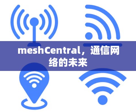 meshCentral，通信网络的未来
