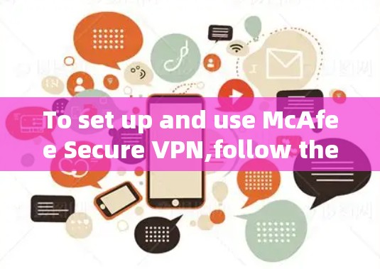 To set up and use McAfee Secure VPN,follow these steps: