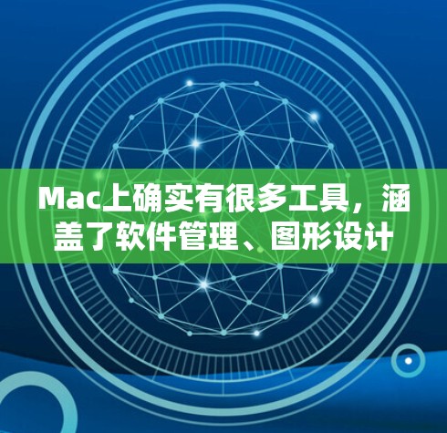 Mac上确实有很多工具，涵盖了软件管理、图形设计、文档处理等多个领域。以下是几种常见的Mac工具