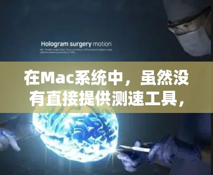 在Mac系统中，虽然没有直接提供测速工具，但可以通过命令行或工具包来测量网络性能和流量。以下是几种常见的测速工具及其用途