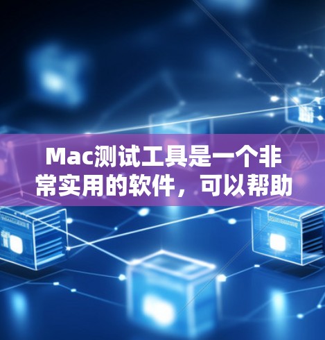 Mac测试工具是一个非常实用的软件，可以帮助用户更好地管理和测试他们的Mac设备。以下是对这个工具的逐步步骤说明
