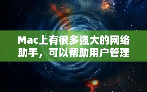 Mac上有很多强大的网络助手,可以帮助用户管理文件、连接虚拟网络、进行直播、进行在线游戏等。以下是几个常见的Mac网络助手 Mac上有很多强大的网络助手,可以帮助用户管理文件、连接虚拟网络、进行直播、进行在线游戏等。以下是几个常见的Mac网络助手