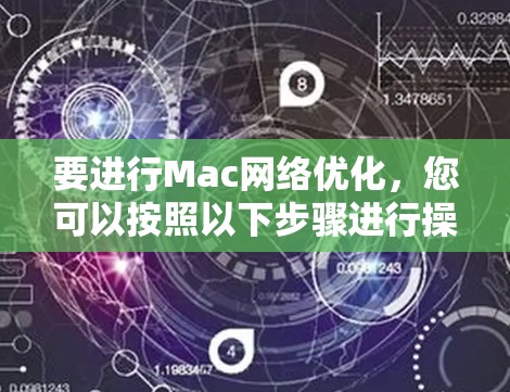 要进行Mac网络优化,您可以按照以下步骤进行操作,以提升网络性能 要进行Mac网络优化,您可以按照以下步骤进行操作,以提升网络性能