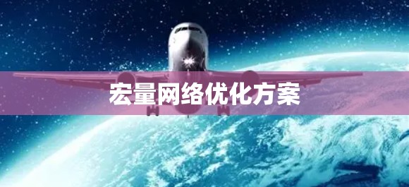 宏量网络优化方案 宏量网络优化方案