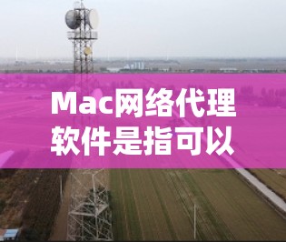 Mac网络代理软件是指可以在Mac电脑上安装并运行的网络代理工具,用于管理网络连接、流量控制、自动配置和多用户支持等功能。以下是几种常见的Mac网络代理软件及其特点 Mac网络代理软件是指可以在Mac电脑上安装并运行的网络代理工具,用于管理网络连接、流量控制、自动配置和多用户支持等功能。以下是几种常见的Mac网络代理软件及其特点