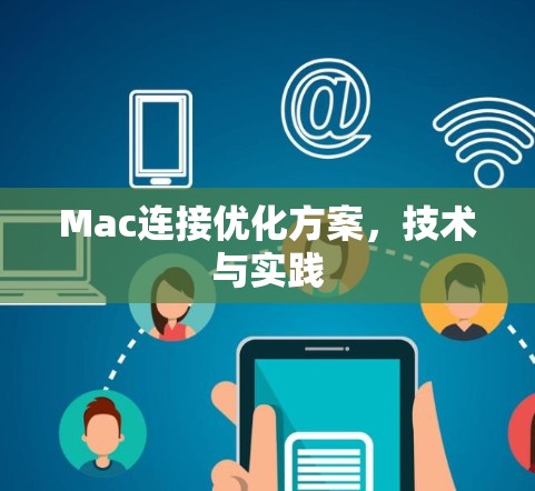 Mac连接优化方案,技术与实践 Mac连接优化方案,技术与实践