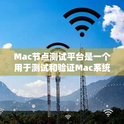 Mac节点测试平台是一个用于测试和验证Mac系统节点(如MacOS X)的软件工具。它能够帮助开发者和用户确保他们的软件或系统在Mac上运行正常,没有出现任何问题或异常情况。以下是一个详细的步骤说明 Mac节点测试平台是一个用于测试和验证Mac系统节点(如MacOS X)的软件工具。它能够帮助开发者和用户确保他们的软件或系统在Mac上运行正常,没有出现任何问题或异常情况。以下是一个详细的步骤说明