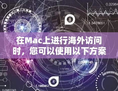 在Mac上进行海外访问时,您可以使用以下方案来访问本地服务器、应用程序以及数据。以下是一些常用的方法和步骤 在Mac上进行海外访问时,您可以使用以下方案来访问本地服务器、应用程序以及数据。以下是一些常用的方法和步骤