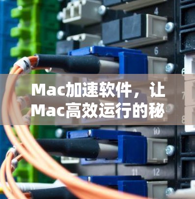 Mac加速软件，让Mac高效运行的秘密
