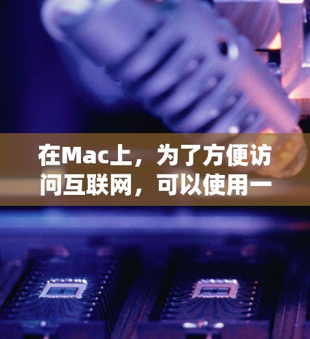 在Mac上,为了方便访问互联网,可以使用一些专门的翻墙软件来绕过网络问题。以下是一些适合Mac用户的翻墙软件推荐 在Mac上,为了方便访问互联网,可以使用一些专门的翻墙软件来绕过网络问题。以下是一些适合Mac用户的翻墙软件推荐