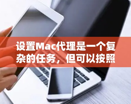 设置Mac代理是一个复杂的任务，但可以按照以下步骤进行