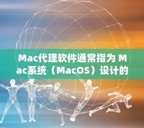Mac代理软件通常指为 Mac系统(MacOS)设计的第三方软件包或工具包。这些软件包可以解决Mac系统中的一些常见问题,如自动安装、自动更新、扩展系统功能等。以下是几个常见的Mac代理软件包 Mac代理软件通常指为 Mac系统(MacOS)设计的第三方软件包或工具包。这些软件包可以解决Mac系统中的一些常见问题,如自动安装、自动更新、扩展系统功能等。以下是几个常见的Mac代理软件包