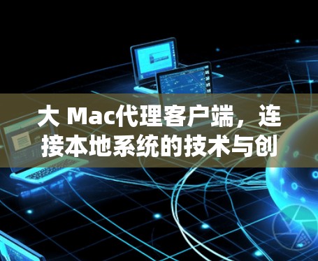 大 Mac代理客户端，连接本地系统的技术与创新
