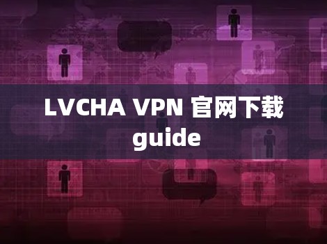 LVCHA VPN 官网下载 guide