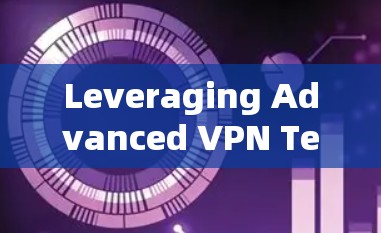 Leveraging Advanced VPN Technology for iOS Users