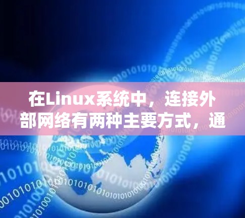 在Linux系统中，连接外部网络有两种主要方式，通过网络接口直接连接，以及通过网络工具或命令来连接。以下是一个详细的步骤指南