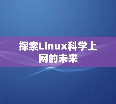 探索Linux科学上网的未来 探索Linux科学上网的未来