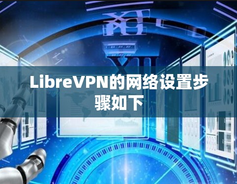 LibreVPN的网络设置步骤如下