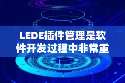 LEDE插件管理是软件开发过程中非常重要的一个环节，它可以帮助你更高效地管理各种插件，包括动态插件、模板插件和脚本插件。以下是对LEDE插件管理的详细介绍