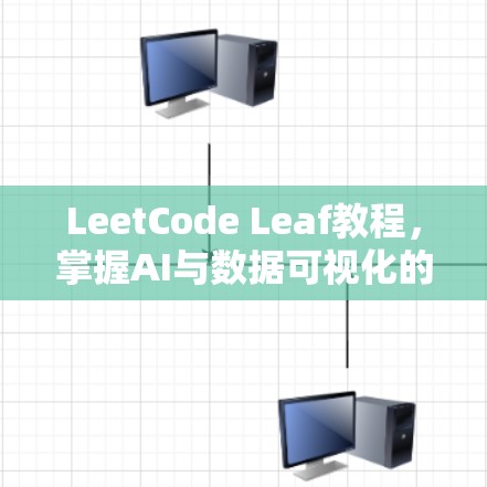 LeetCode Leaf教程，掌握AI与数据可视化的核心技能