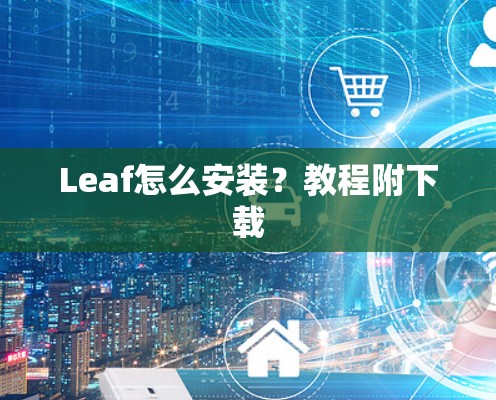 Leaf怎么安装?教程附下载 Leaf怎么安装?教程附下载