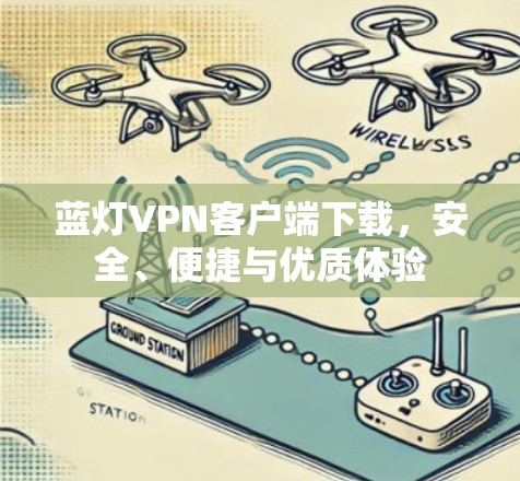 蓝灯VPN客户端下载，安全、便捷与优质体验