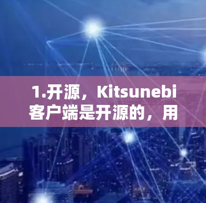1.开源，Kitsunebi客户端是开源的，用户可以自由使用、修改和分享