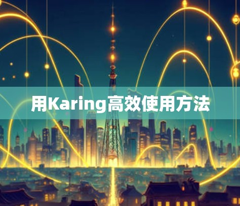 用Karing高效使用方法
