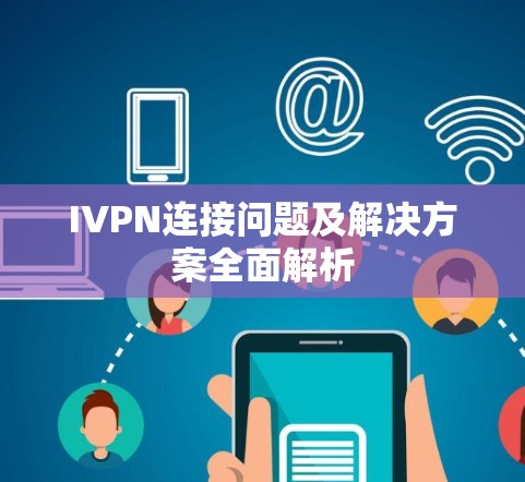 IVPN连接问题及解决方案全面解析