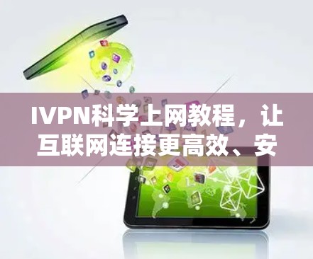 IVPN<strong>科学上网</strong>教程，让互联网连接更高效、安全、易用
