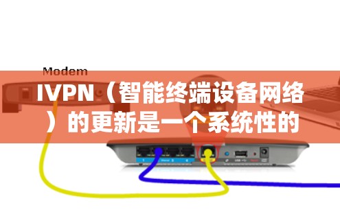 IVPN(智能终端设备网络)的更新是一个系统性的过程,旨在优化设备性能、修复兼容性问题并满足用户需求。以下是关于IVPN更新的详细方法 IVPN(智能终端设备网络)的更新是一个系统性的过程,旨在优化设备性能、修复兼容性问题并满足用户需求。以下是关于IVPN更新的详细方法