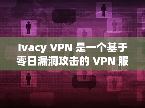 Ivacy VPN 是一个基于零日漏洞攻击的 VPN 服务。由于它利用了已知的网络漏洞,IVacy VPN 在某些情况下可能有风险。以下是关于 IVacy VPN 的详细信息 Ivacy VPN 是一个基于零日漏洞攻击的 VPN 服务。由于它利用了已知的网络漏洞,IVacy VPN 在某些情况下可能有风险。以下是关于 IVacy VPN 的详细信息