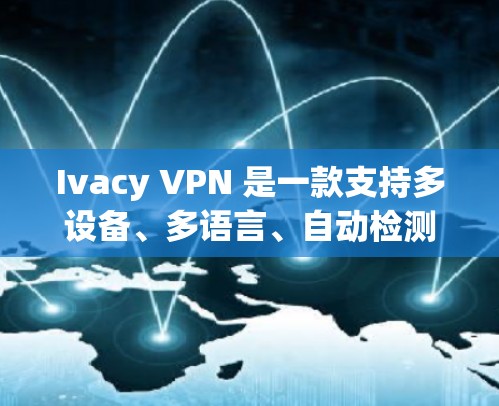 Ivacy VPN 是一款支持多设备、多语言、自动检测并安全配置的VPN应用程序。以下是安装 Ivacy VPN 的步骤