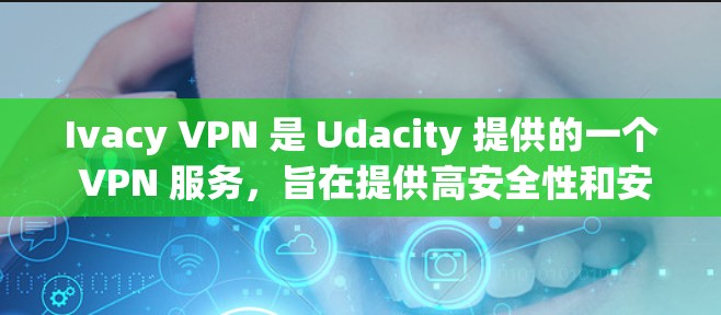 Ivacy VPN 是 Udacity 提供的一个 VPN 服务，旨在提供高安全性和安全性，适用于需要加密网络流量的用户。以下是关于 Ivacy VPN 的一些关键信息和下载链接