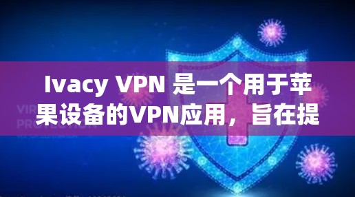 Ivacy VPN 是一个用于苹果设备的VPN应用，旨在提供 secure 的网络连接。以下是下载和使用 Ivacy VPN 的步骤