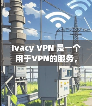 Ivacy VPN 是一个用于VPN的服务，它支持流媒体和视频流的访问。以下是对用户对 Ivacy VPN 流媒体功能的访问体验分析