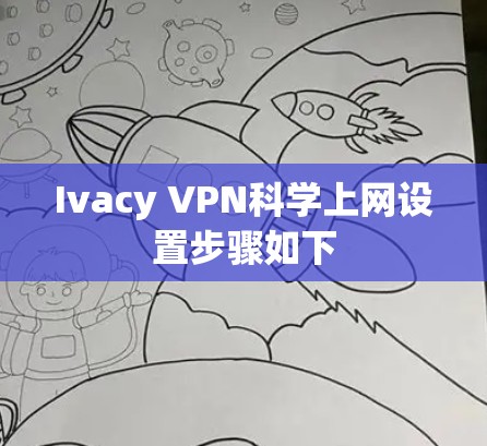 Ivacy VPN科学上网设置步骤如下