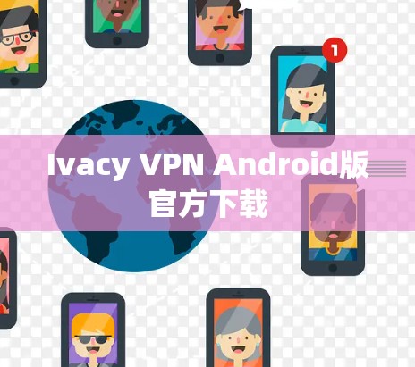Ivacy VPN Android版官方下载 Ivacy VPN Android版官方下载