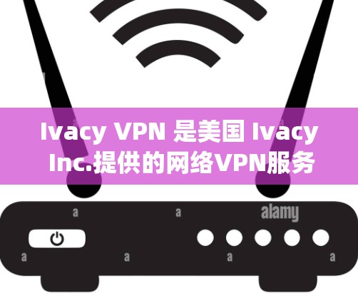 Ivacy VPN 是美国 Ivacy Inc.提供的网络VPN服务。虽然 Ivacy 提供了iusc 核心认证，但需要注意以下几点