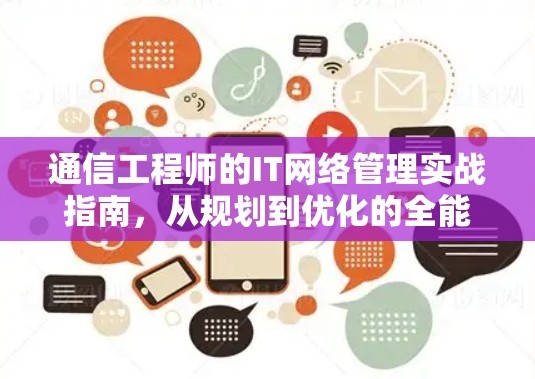 通信工程师的IT网络管理实战指南，从规划到优化的全能型网络管理者