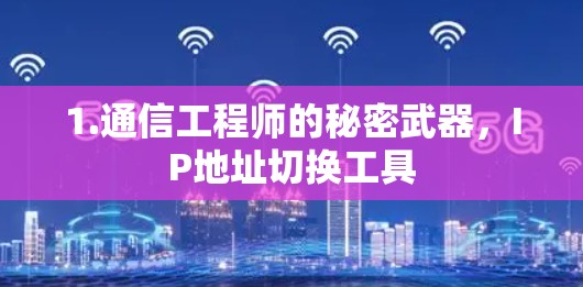 1.通信工程师的秘密武器，IP地址切换工具