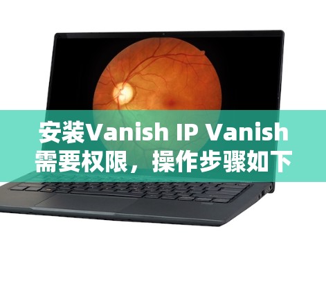 安装Vanish IP Vanish需要权限，操作步骤如下