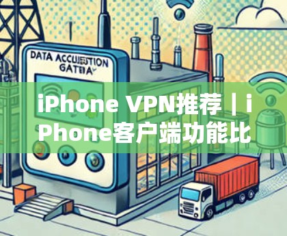 iPhone VPN推荐｜iPhone客户端功能比较