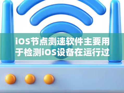 iOS节点测速软件主要用于检测iOS设备在运行过程中是否受到了恶意软件或病毒的攻击。以下是对iOS节点测速软件的详细介绍
