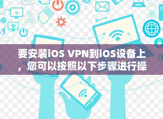 要安装iOS VPN到iOS设备上，您可以按照以下步骤进行操作