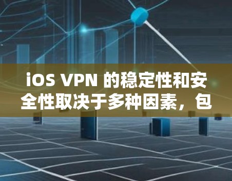 iOS VPN 的稳定性和安全性取决于多种因素，包括设备配置、网络环境、VPN服务选择以及加密方式等。以下是一些可能影响 iOS VPN 端稳定性和安全性的因素