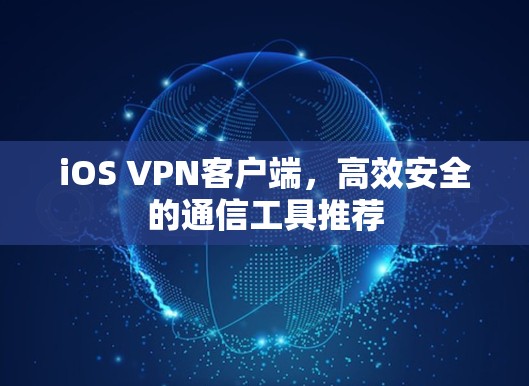 iOS VPN客户端，高效安全的通信工具推荐