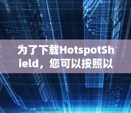 为了下载HotspotShield,您可以按照以下步骤进行 为了下载HotspotShield,您可以按照以下步骤进行